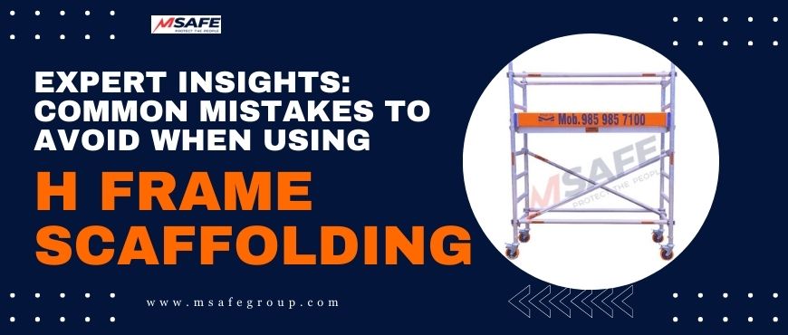 Expert insights to avoid when using h-frame scaffolding